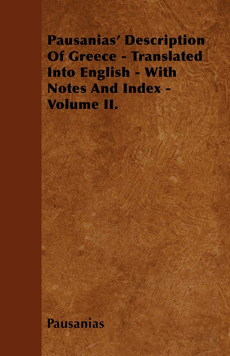 Pausanias' Description of Greece - Translated Into English - With Notes and Index - Volume II. Politics & History
