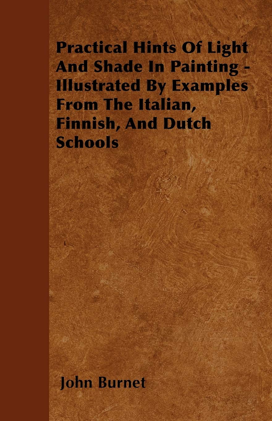 Practical Hints Of Light And Shade In Painting - Illustrated By Examples From The Italian, Finnish, And Dutch Schools Film, Art & Culture