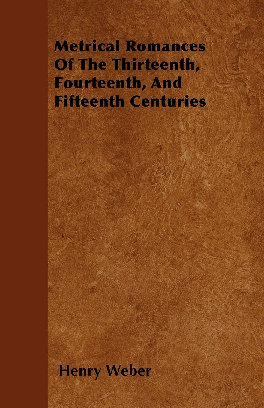 Metrical Romances Of The Thirteenth, Fourteenth, And Fifteenth Centuries Poetry