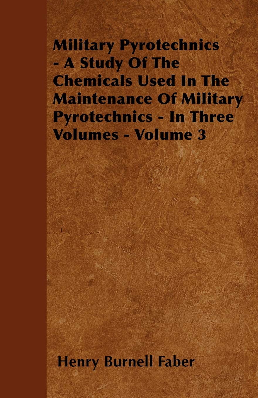 Military Pyrotechnics - A Study Of The Chemicals Used In The Maintenance Of Military Pyrotechnics - In Three Volumes - Volume 3 Politics & History