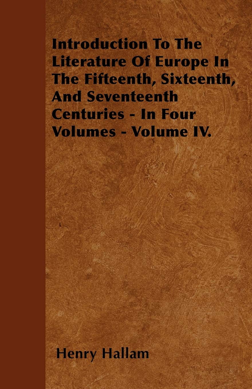 Introduction To The Literature Of Europe In The Fifteenth, Sixteenth, And Seventeenth Centuries - In Four Volumes - Volume IV. Contemporary literature