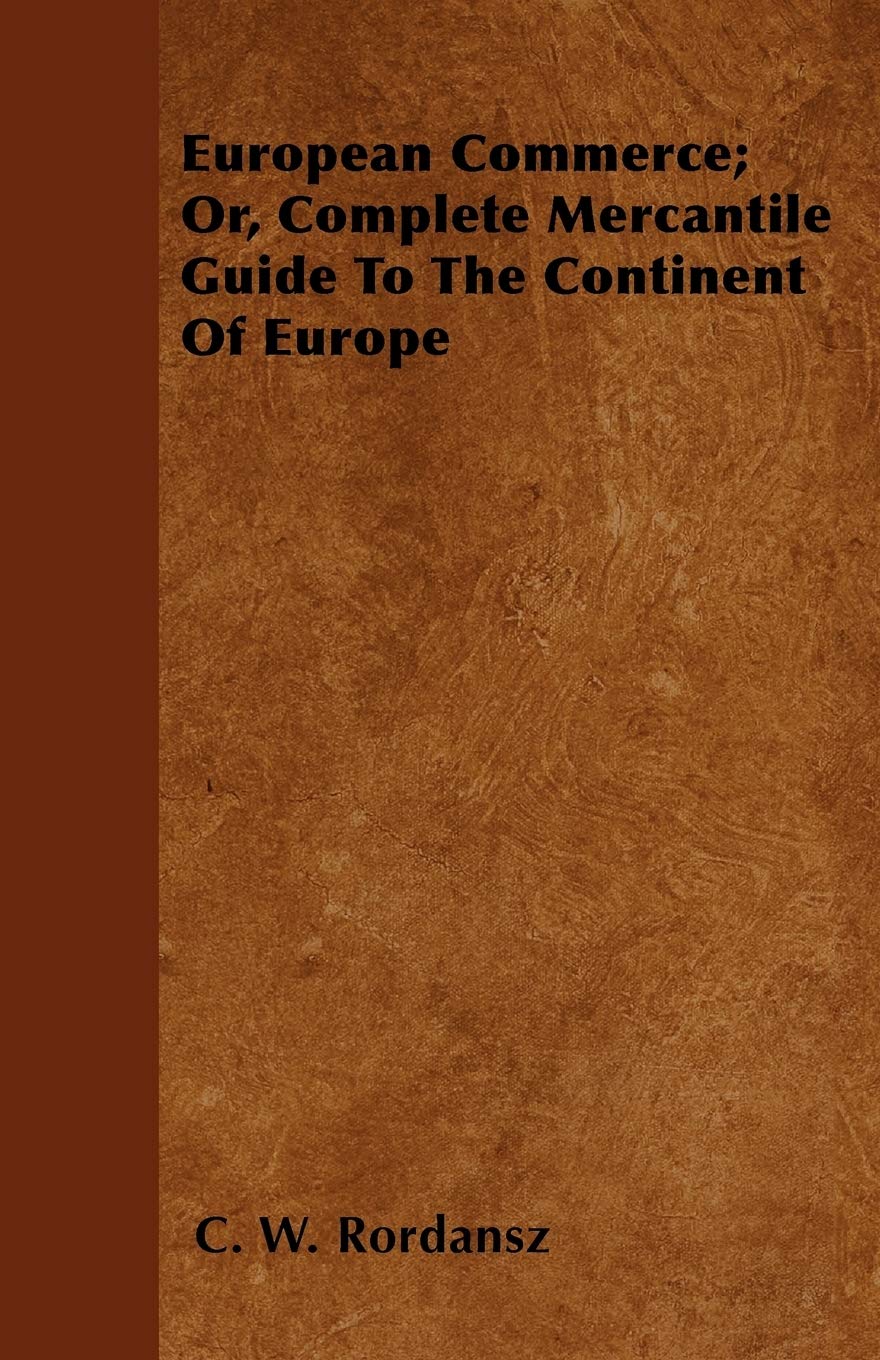 European Commerce; Or, Complete Mercantile Guide To The Continent Of Europe Travel