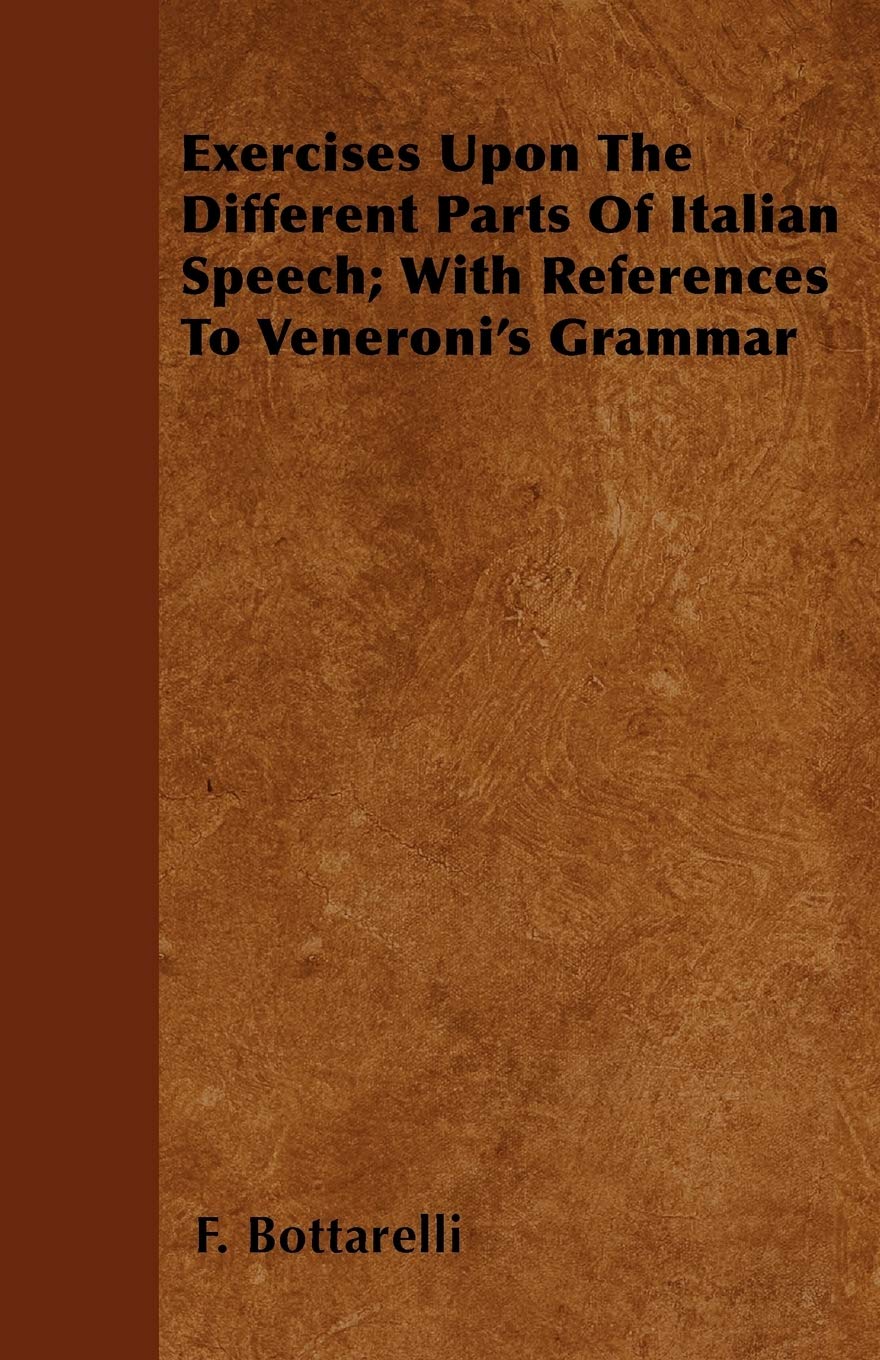 Exercises Upon The Different Parts Of Italian Speech; With References To Veneroni's Grammar Books