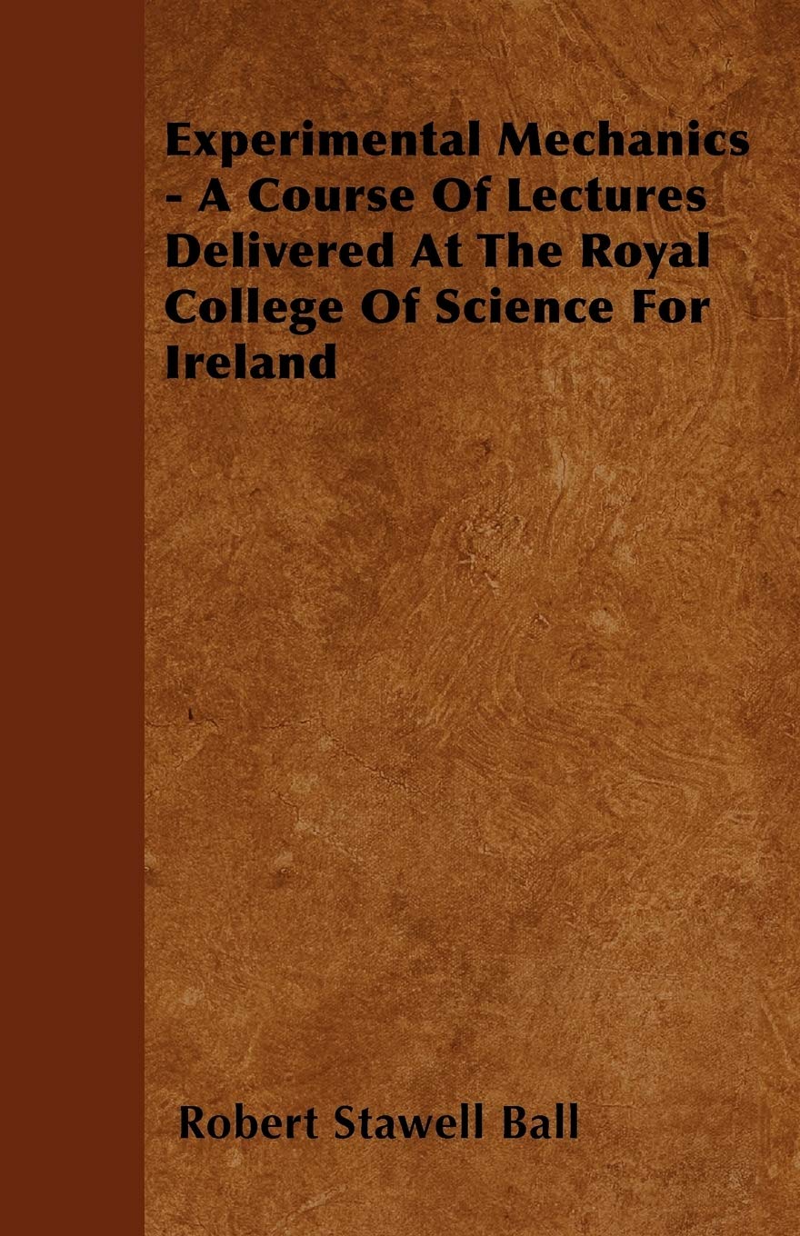 Experimental Mechanics - A Course Of Lectures Delivered At The Royal College Of Science For Ireland Business & Technology
