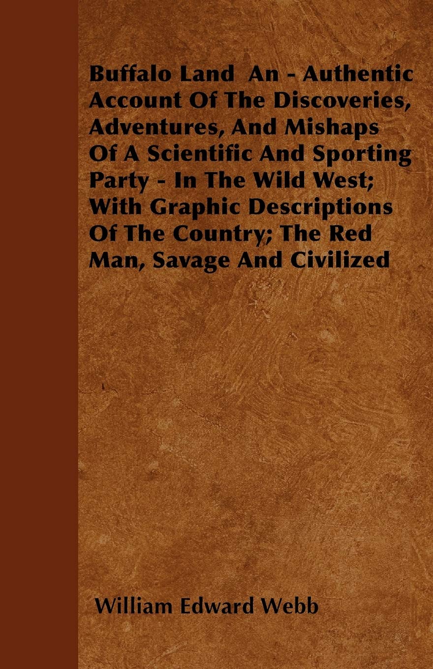 Buffalo Land An - Authentic Account Of The Discoveries, Adventures, And Mishaps Of A Scientific And Sporting Party - In The Wild West; With Graphic ... Country; The Red Man, Savage And Civilized Politics & History