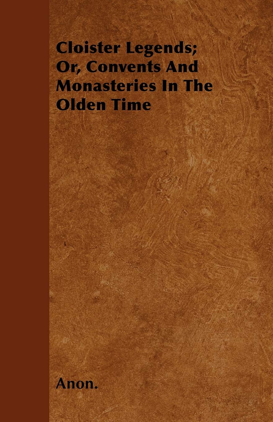 Cloister Legends; Or, Convents And Monasteries In The Olden Time Religion & Esotericism