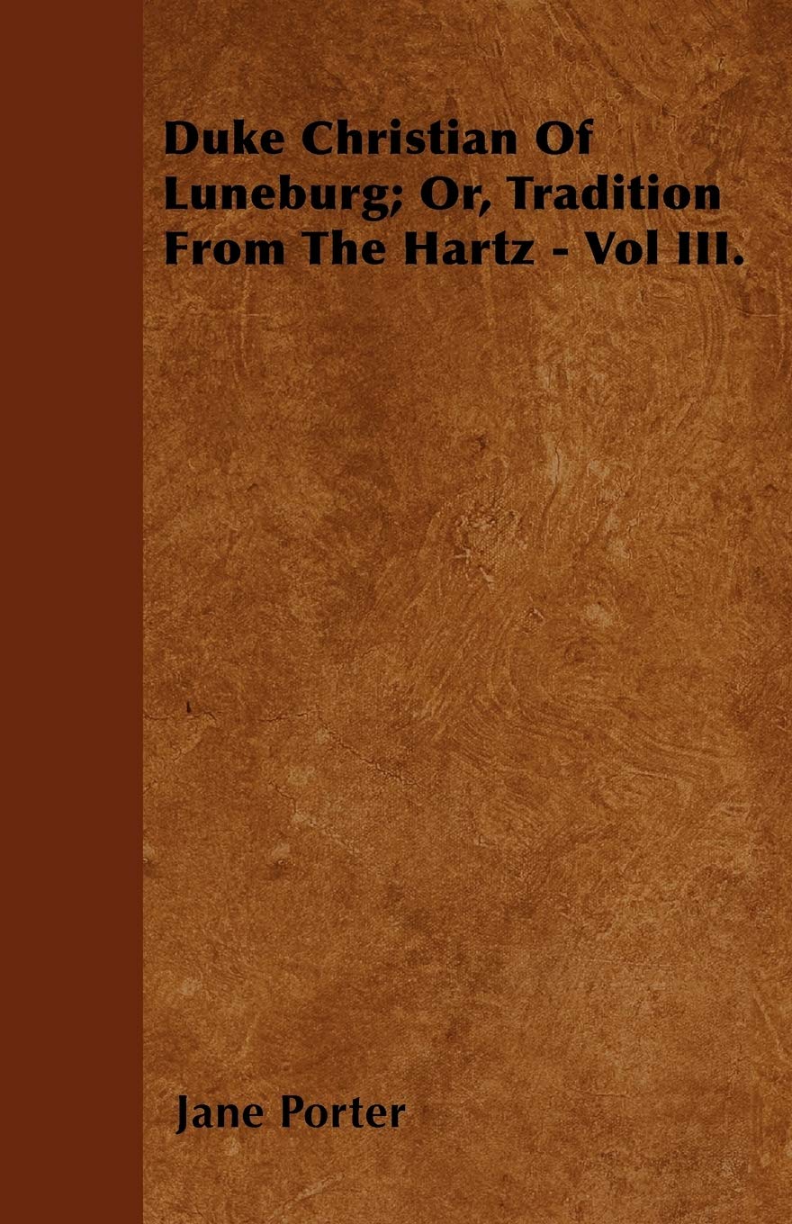 Duke Christian Of Luneburg; Or, Tradition From The Hartz - Vol III. Politics & History