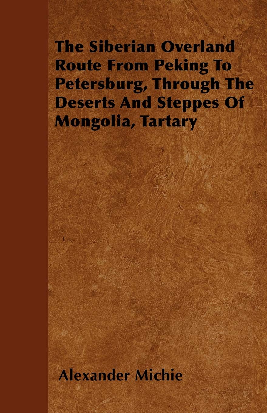 The Siberian Overland Route From Peking To Petersburg, Through The Deserts And Steppes Of Mongolia, Tartary Travel Books