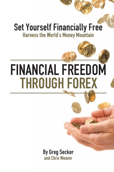 Financial Freedom through FOREX - How to Harness the World's Money Mountain and set yourself Financially Free book