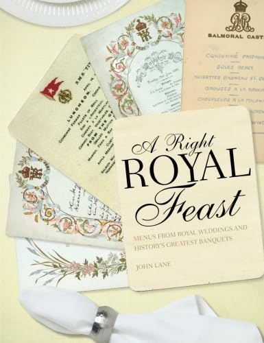 A Right Royal Feast: Menus from Royal Weddings and History’s Greatest Banquets book