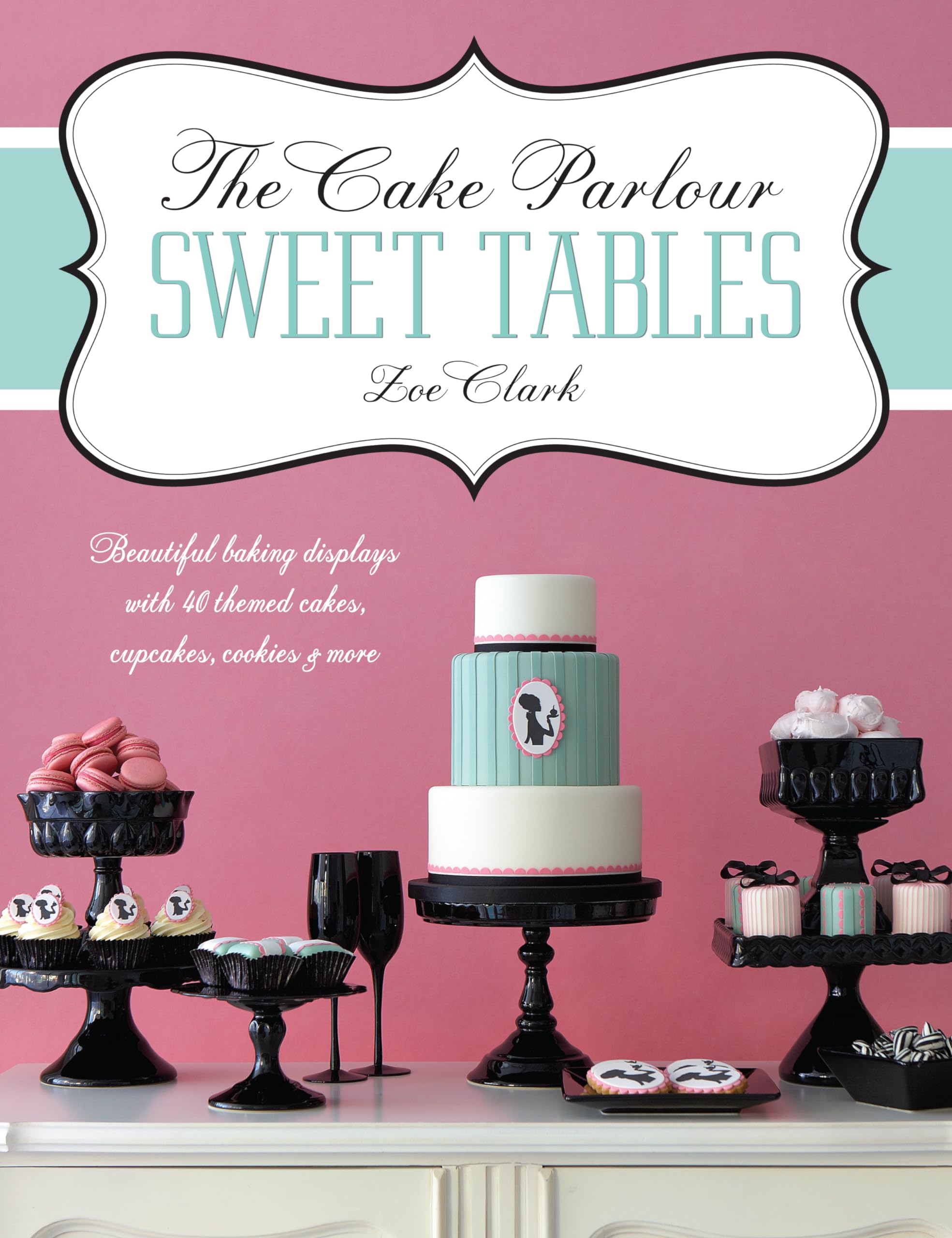 The Cake Parlour Sweet Tables - Beautiful Baking Displays with 40 Themed Cakes, Cupcakes & More Leisure, Home & Garden