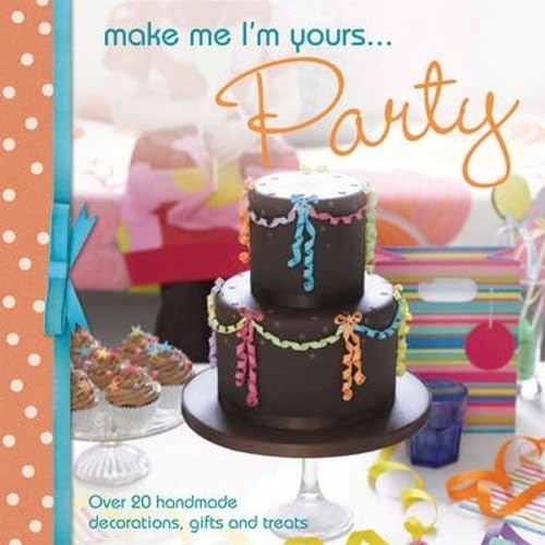 Make Me I'm Yours...Party: Over 20 Handmade Decorations, Gifts and Treats Hobbies & Crafts