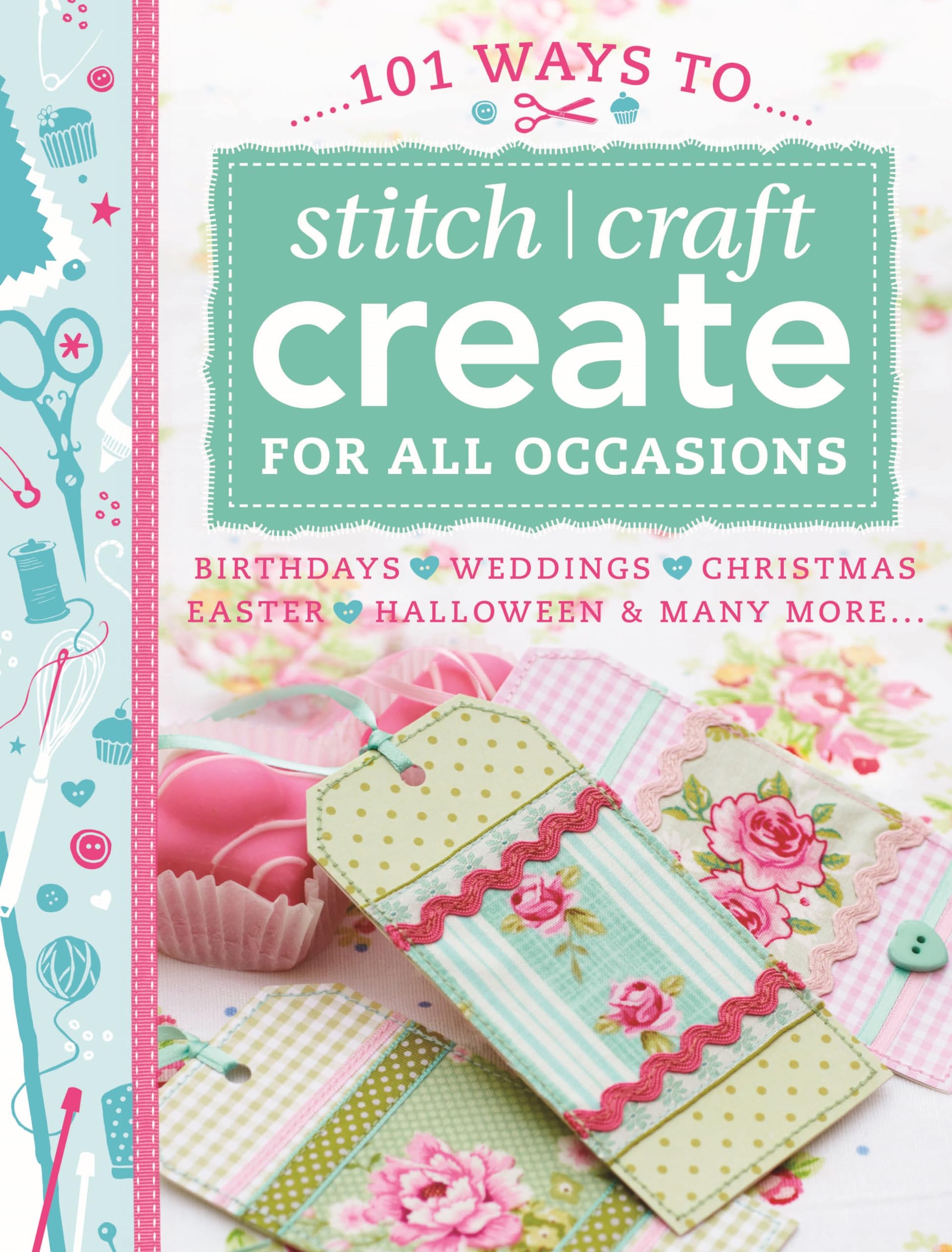 101 Ways to Stitch Craft Create for All Occasions: Birthdays, Weddings, Christmas, Easter, Halloween & Many More.... Hobbies & Crafts