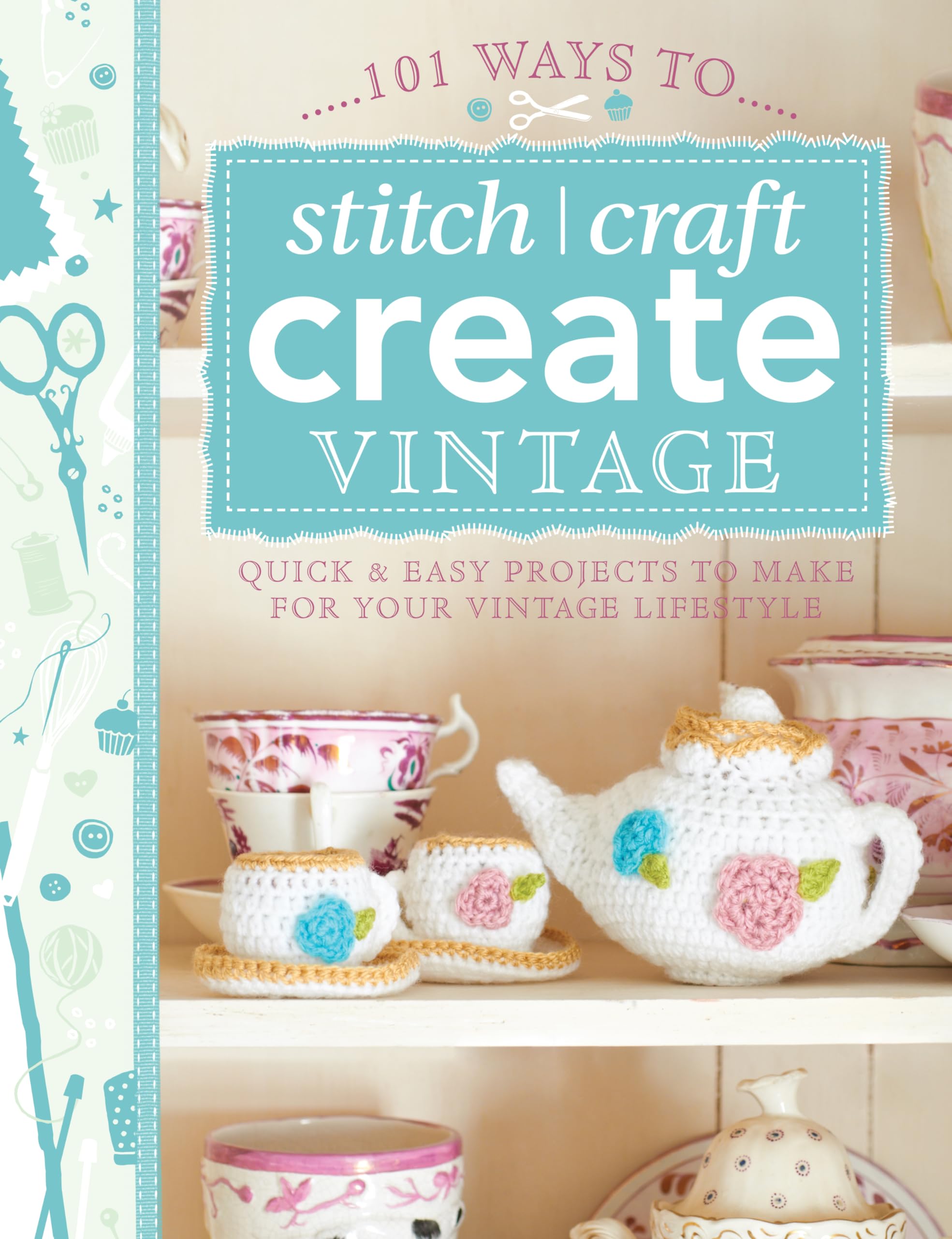 101 Ways to Stitch, Craft, Create Vintage: Quick & Easy Projects to Make for Your Vintage Lifestyle Hobbies & Crafts