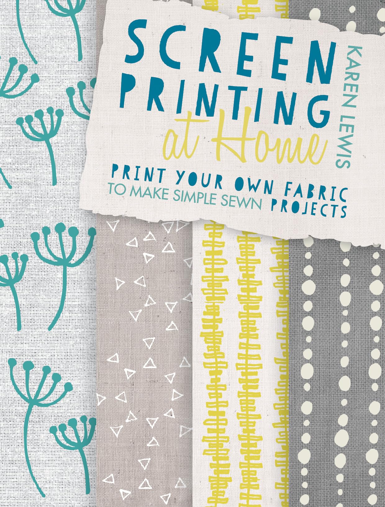 Screen Printing at Home: Print Your Own Fabric to Make Simple Sewn Projects book
