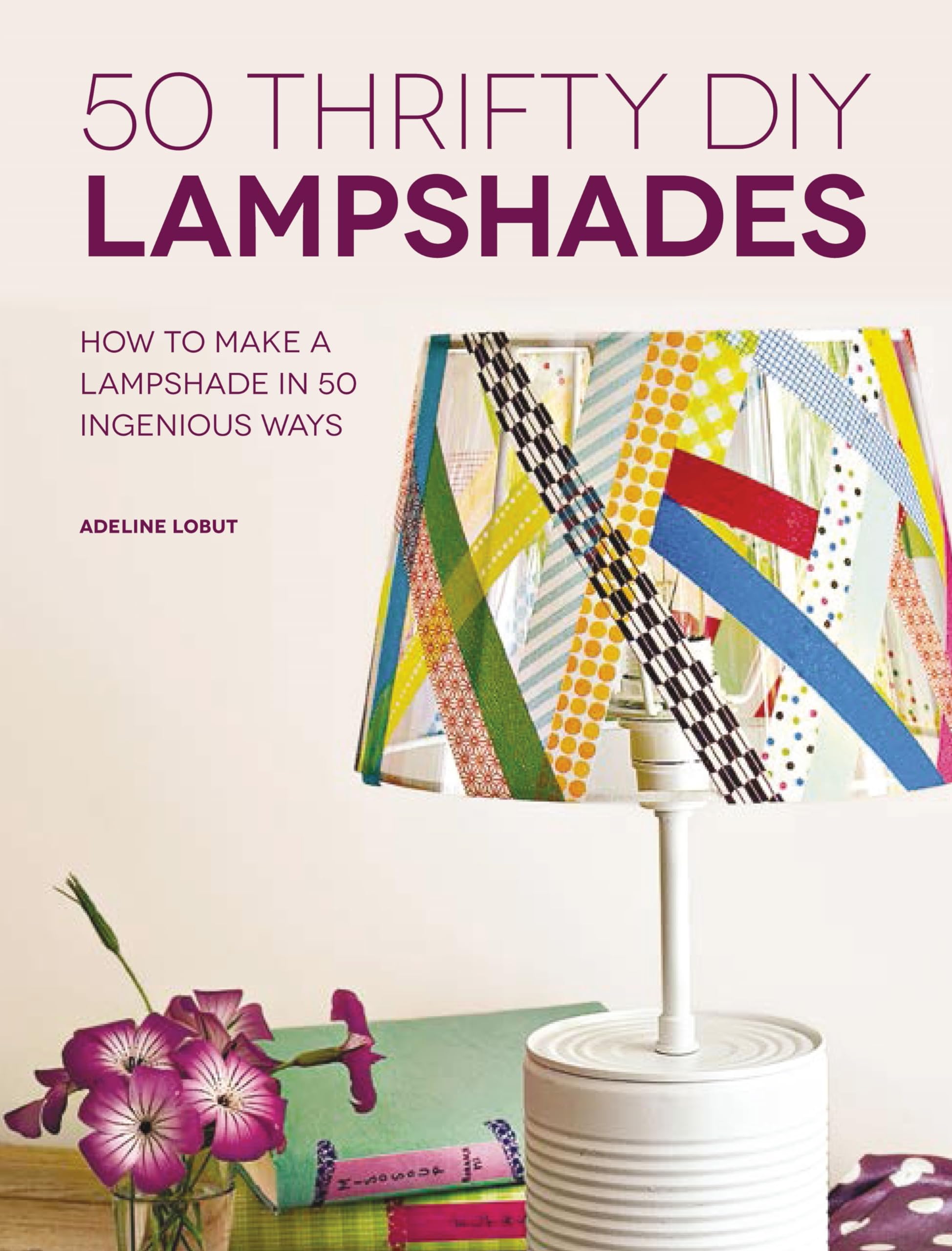 50 Thrifty DIY Lampshades: How to Make a Lampshade in 50 Ingenious Ways Hobbies & Crafts