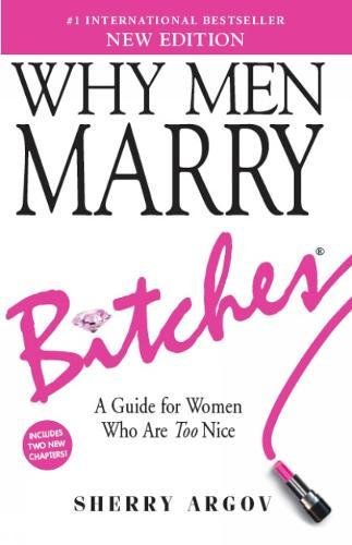 Why Men Marry Bitches (NEW EDITION): A Guide for Women Who Are Too Nice Partnership & Love
