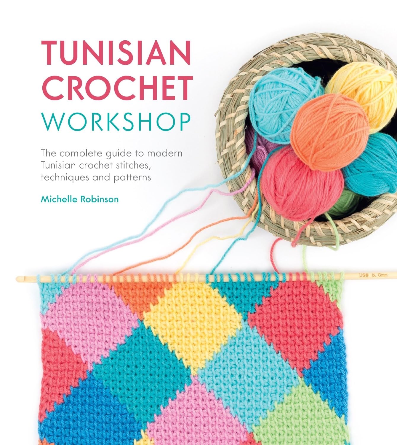 Tunisian Crochet Workshop: The Complete Guide to Modern Tunisian Crochet Stitches, Techniques and Patterns Hobbies & Crafts