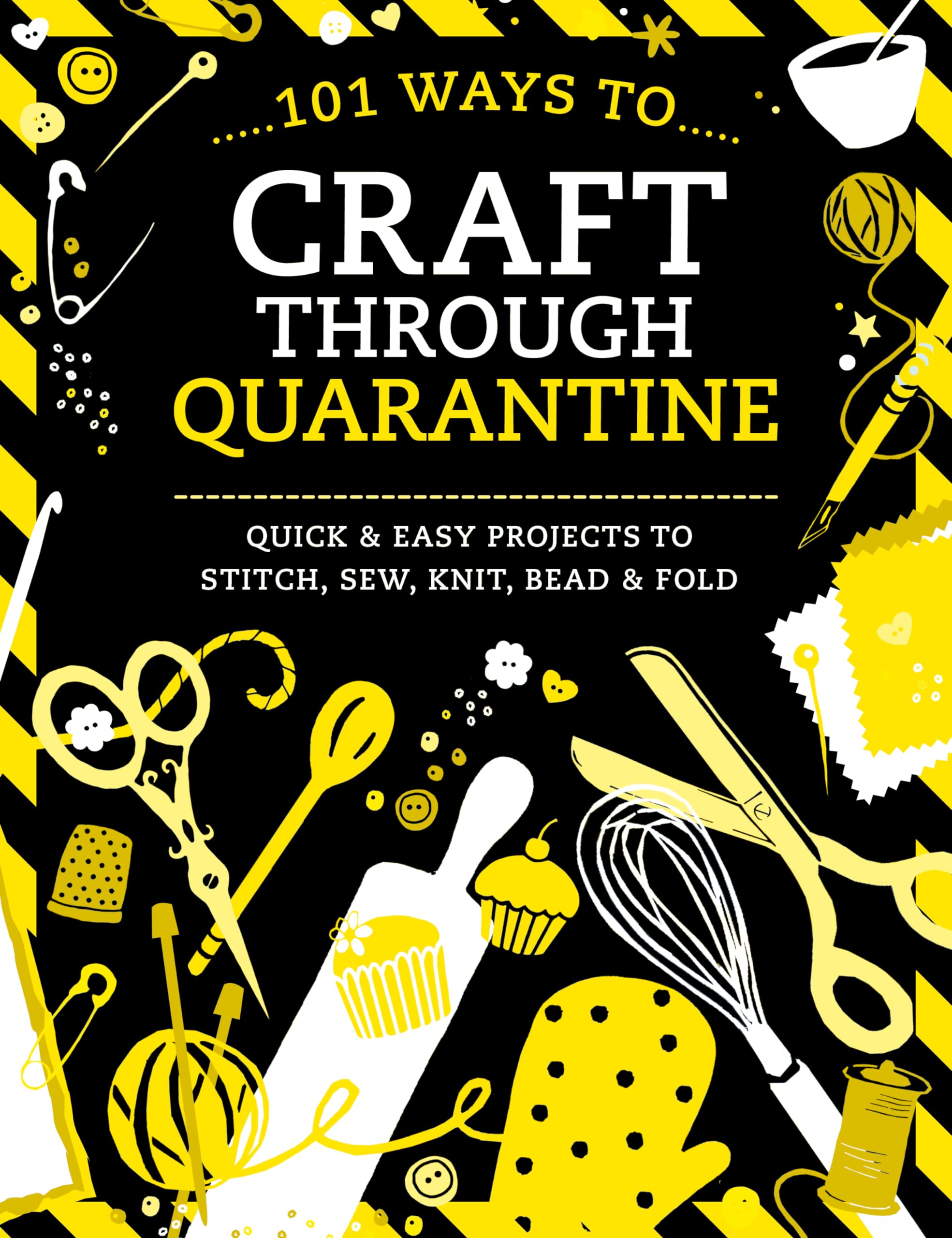 101 Ways to Craft Through Quarantine: Quick & Easy Projects to Stitch, Sew, Knit, Bead & Fold book