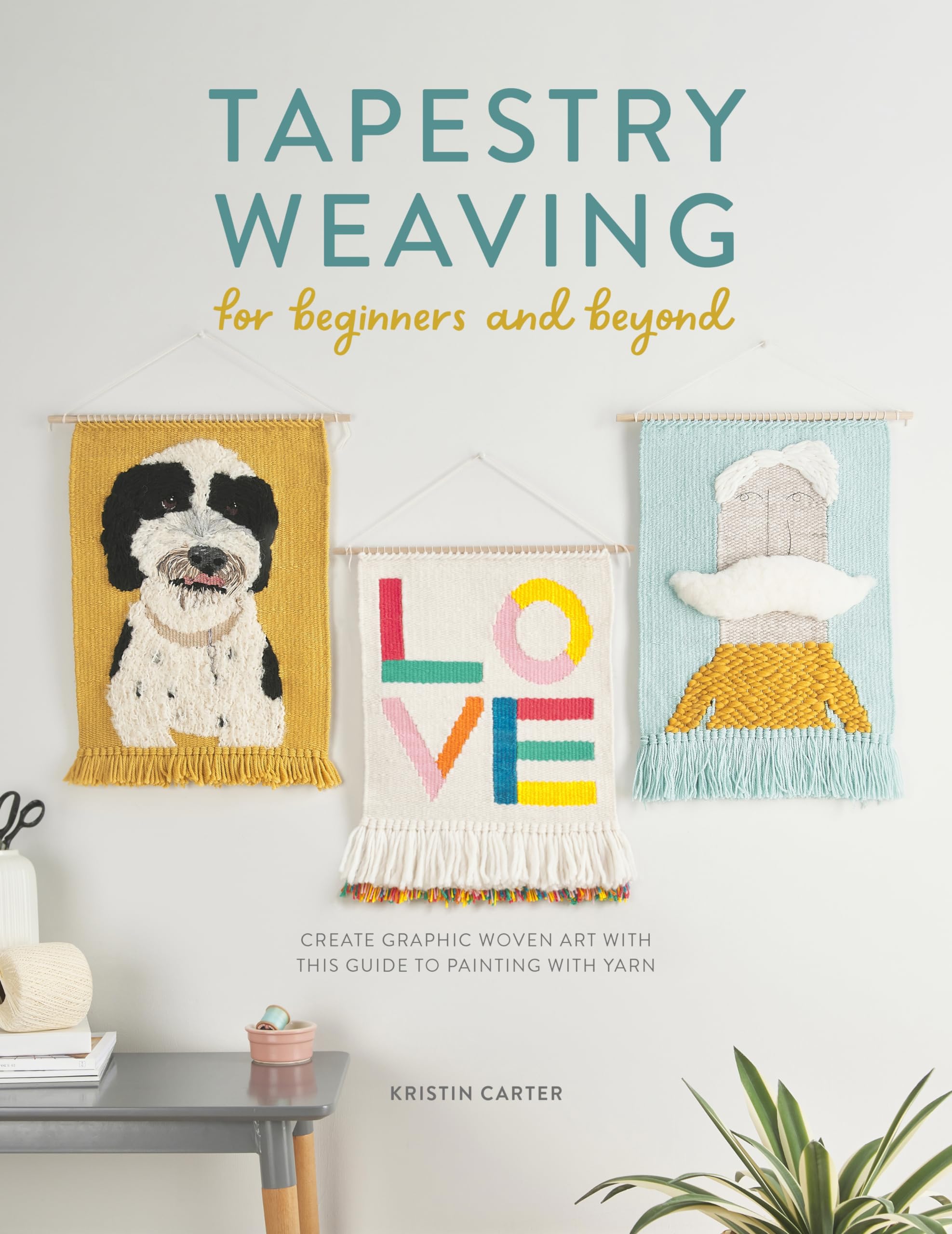 Tapestry Weaving For Beginners And Beyond: Create graphic woven art with this guide to painting with yarn Hobbies & Crafts