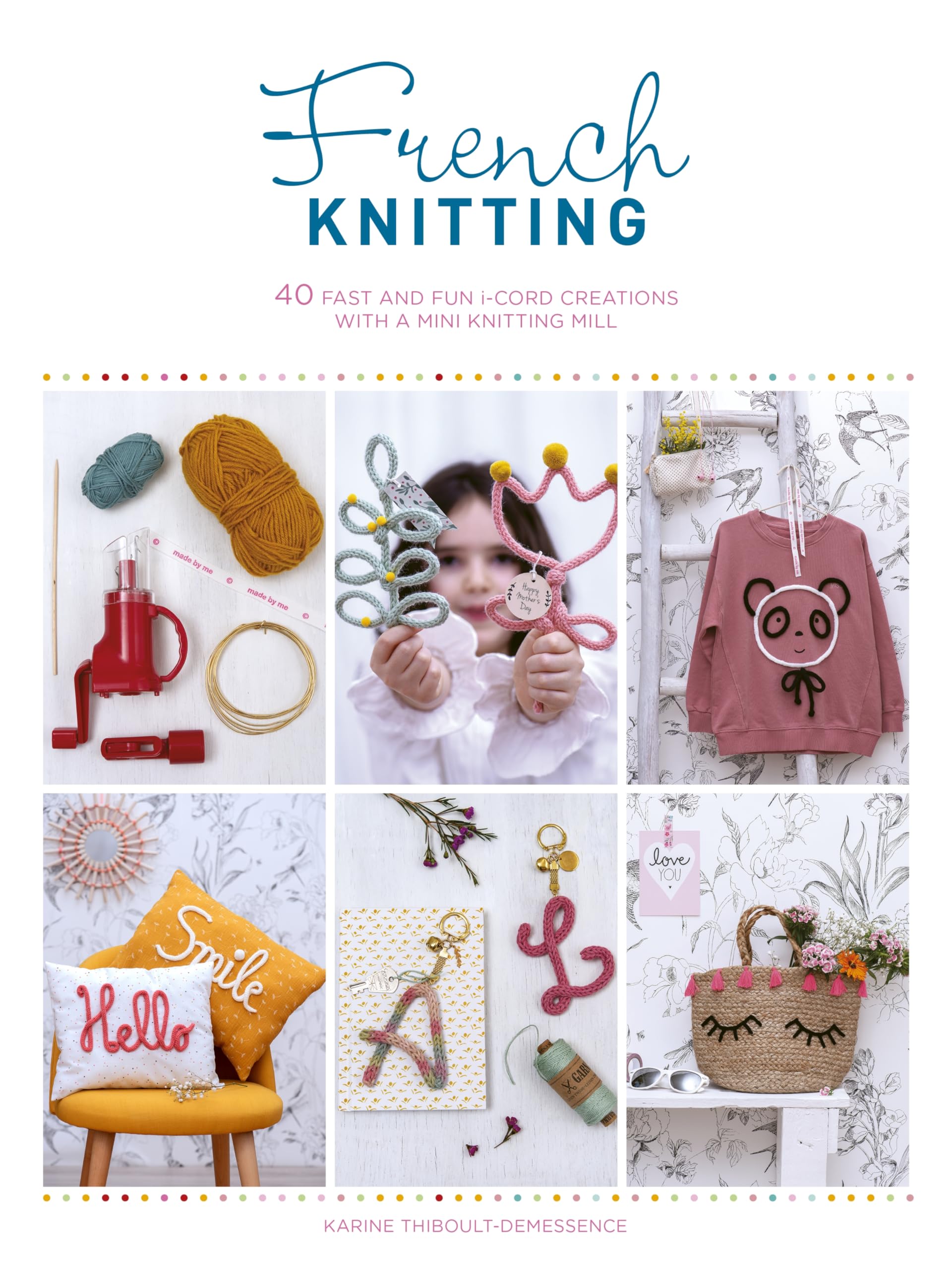 French Knitting: 40 fast and fun i-cord creations using a mini knitting mill Hobbies & Crafts