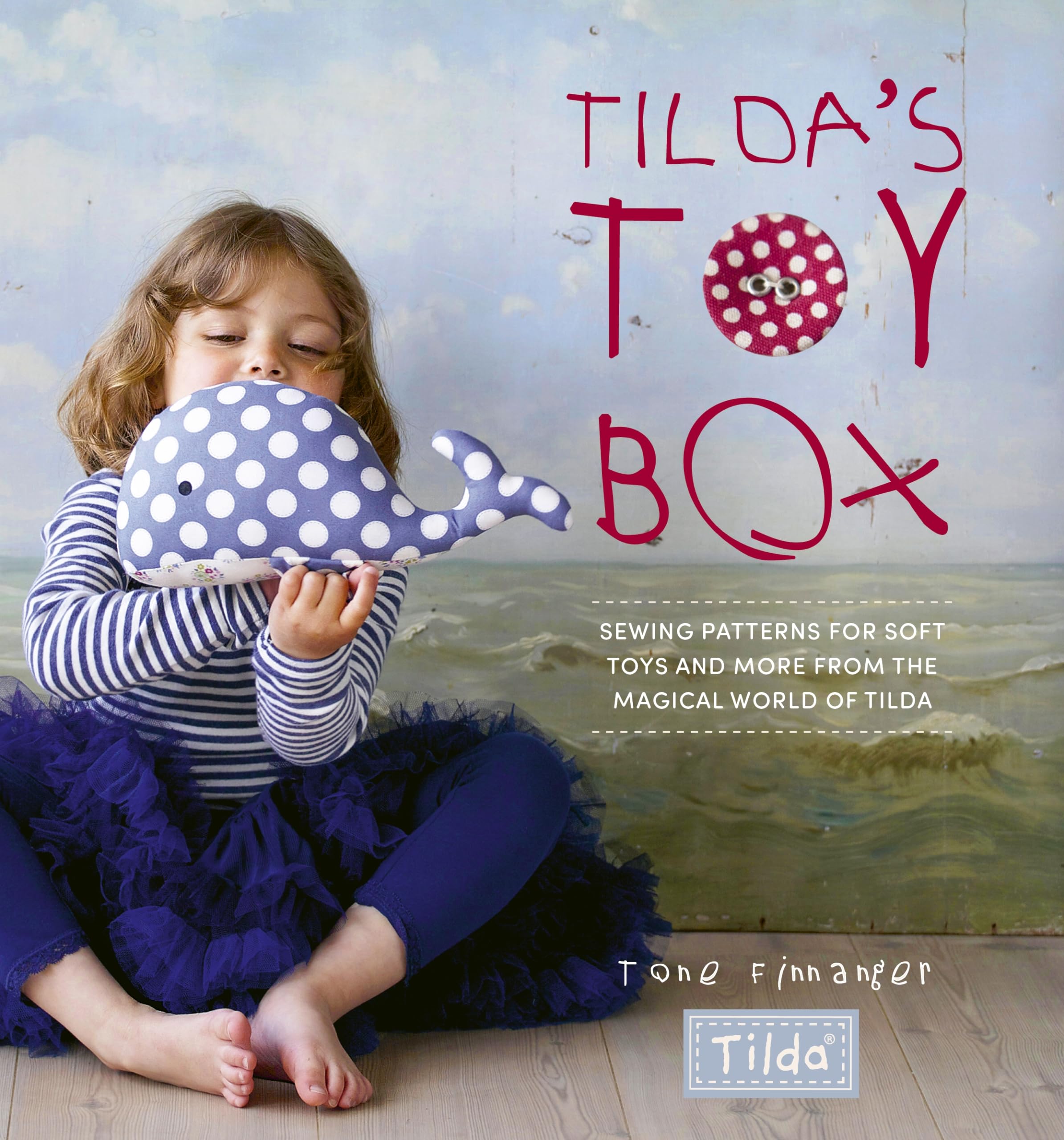 Tilda's Toy Box: Sewing patterns for soft toys and more from the magical world of Tilda Hobbies & Crafts