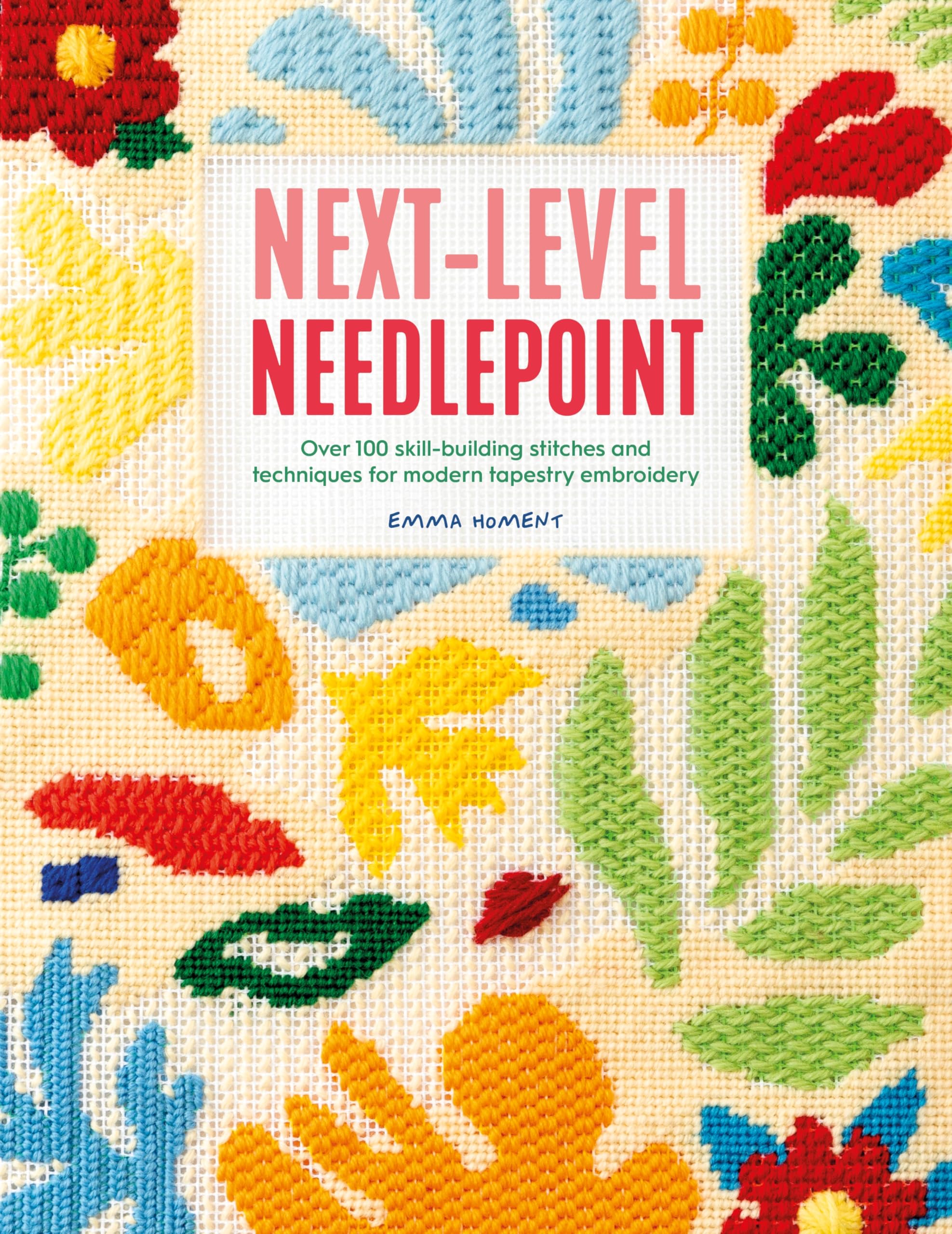 Next-Level Needlepoint: Over 100 Skill-Building Stitches and Techniques for Modern Tapestry Embroidery Hobbies & Crafts