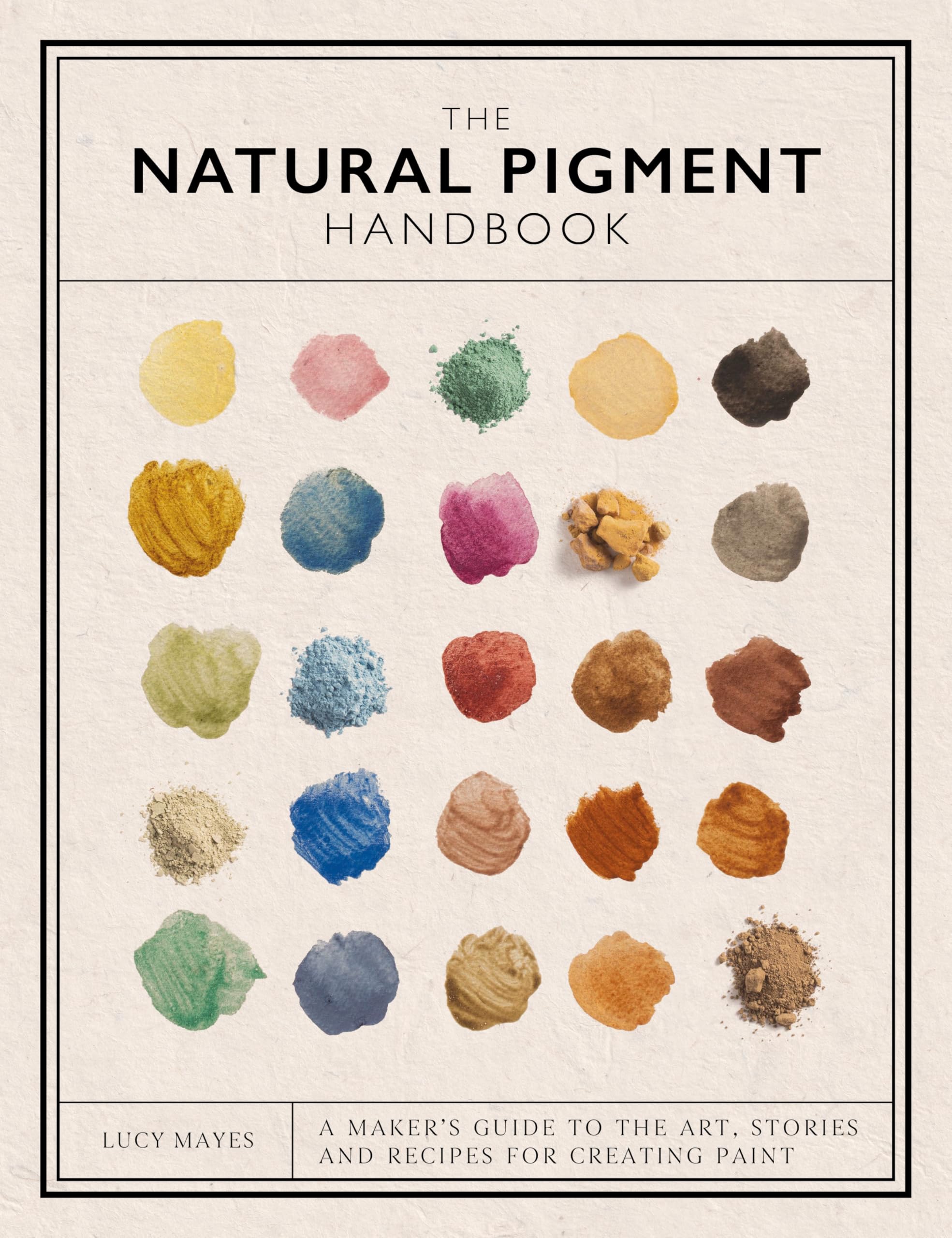 The Natural Pigment Handbook: A Maker’s Guide to the Art, Stories and Recipes for Creating Paint Business & Technology