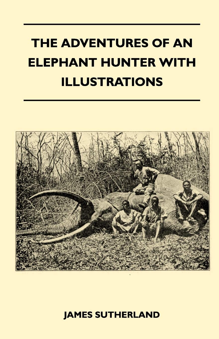 The Adventures Of An Elephant Hunter With Illustrations Politics & Society