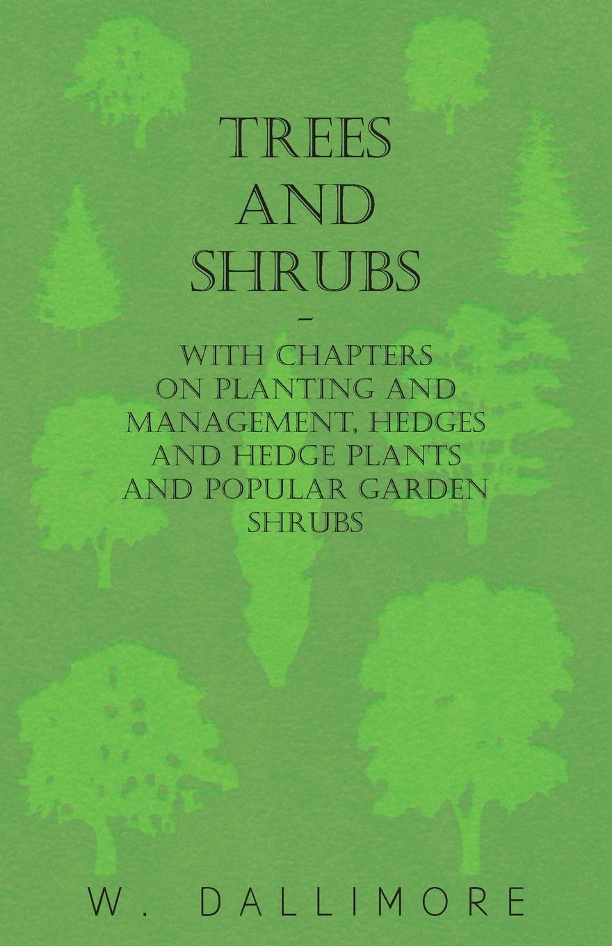 Trees and Shrubs - With Chapters on Planting and Management, Hedges and Hedge Plants and Popular Garden Shrubs Garden & Plants
