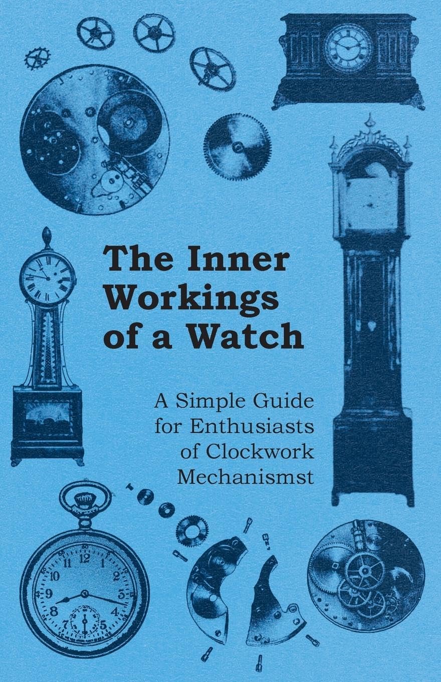 The Inner Workings of a Watch - A Simple Guide for Enthusiasts of Clockwork Mechanisms Business & Technology