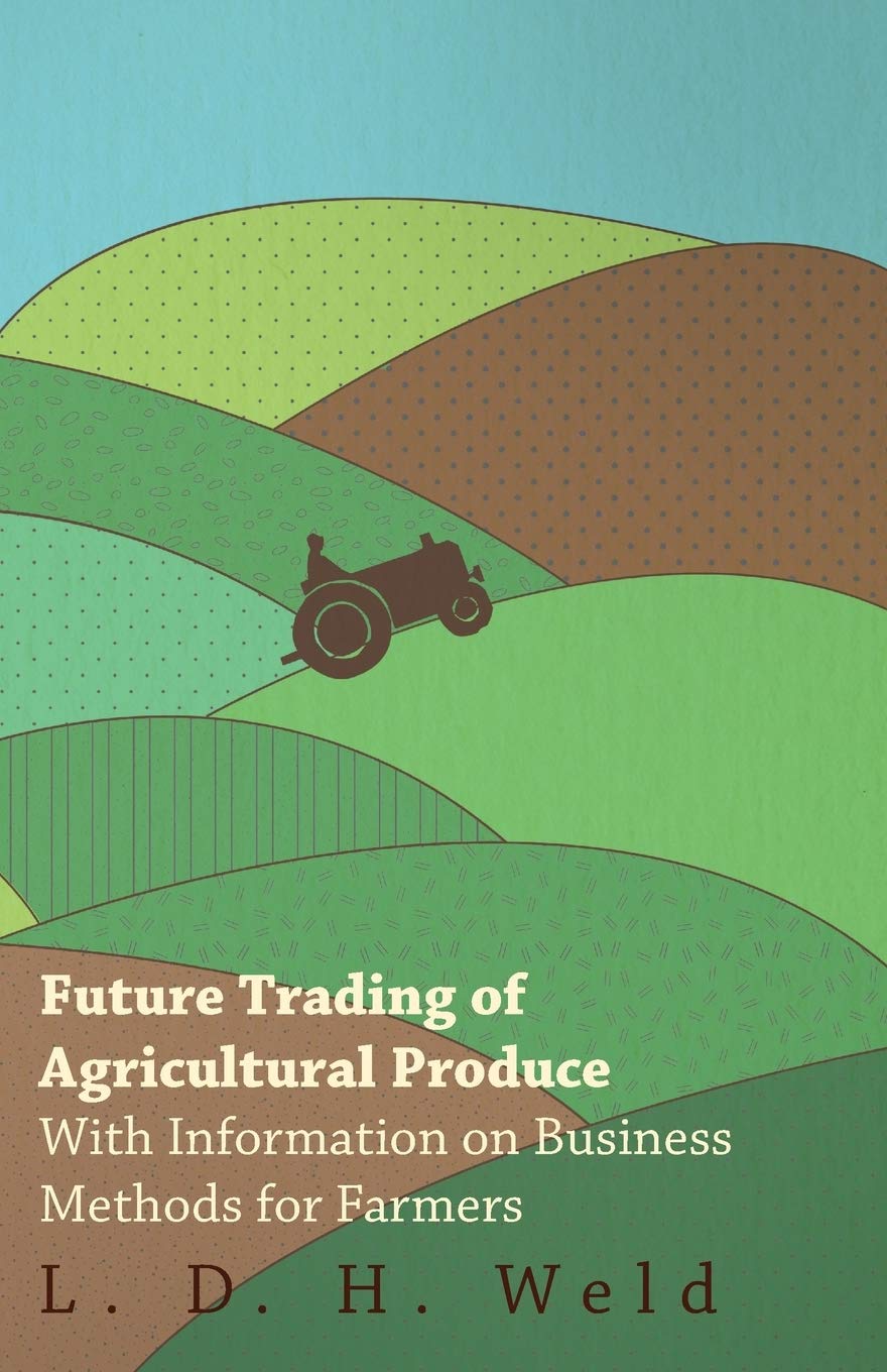 Future Trading of Agricultural Produce - With Information on Business Methods for Farmers Natural Sciences