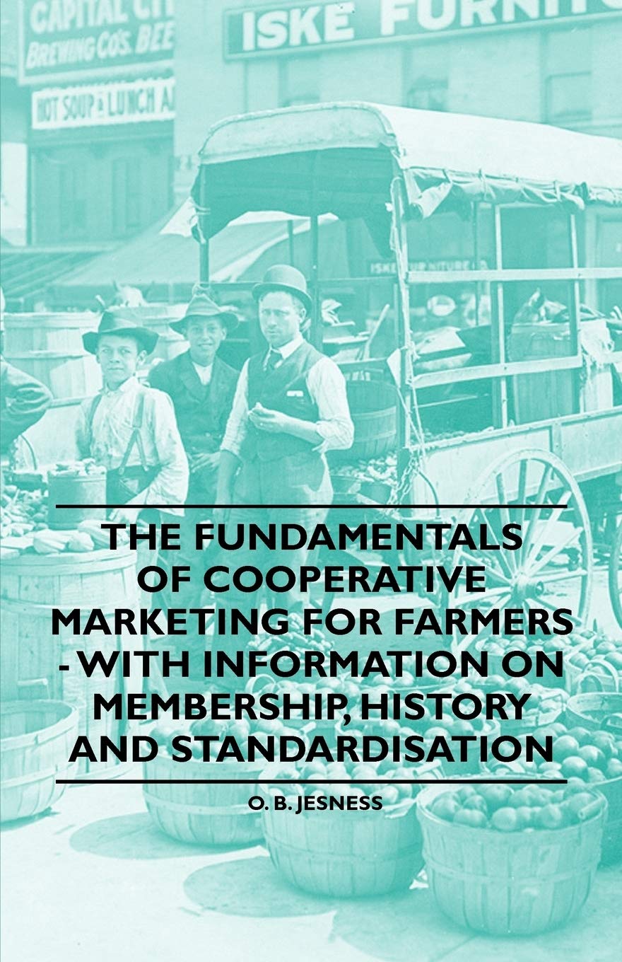 The Fundamentals of Cooperative Marketing for Farmers - With Information on Membership, History and Standardisation Media & Communication