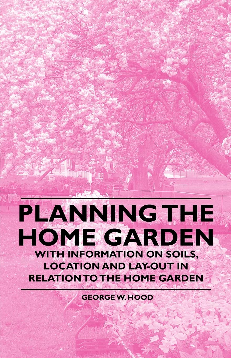 Planning the Home Garden - With Information on Soils, Location and Lay-out in Relation to the Home Garden Leisure, Home & Garden