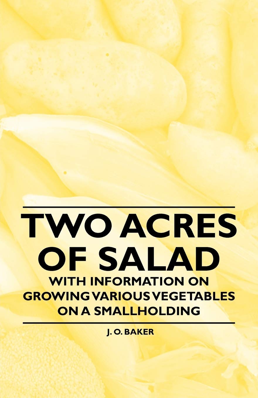 Two Acres of Salad - With Information on Growing Various Vegetables on a Smallholding Business & Technology