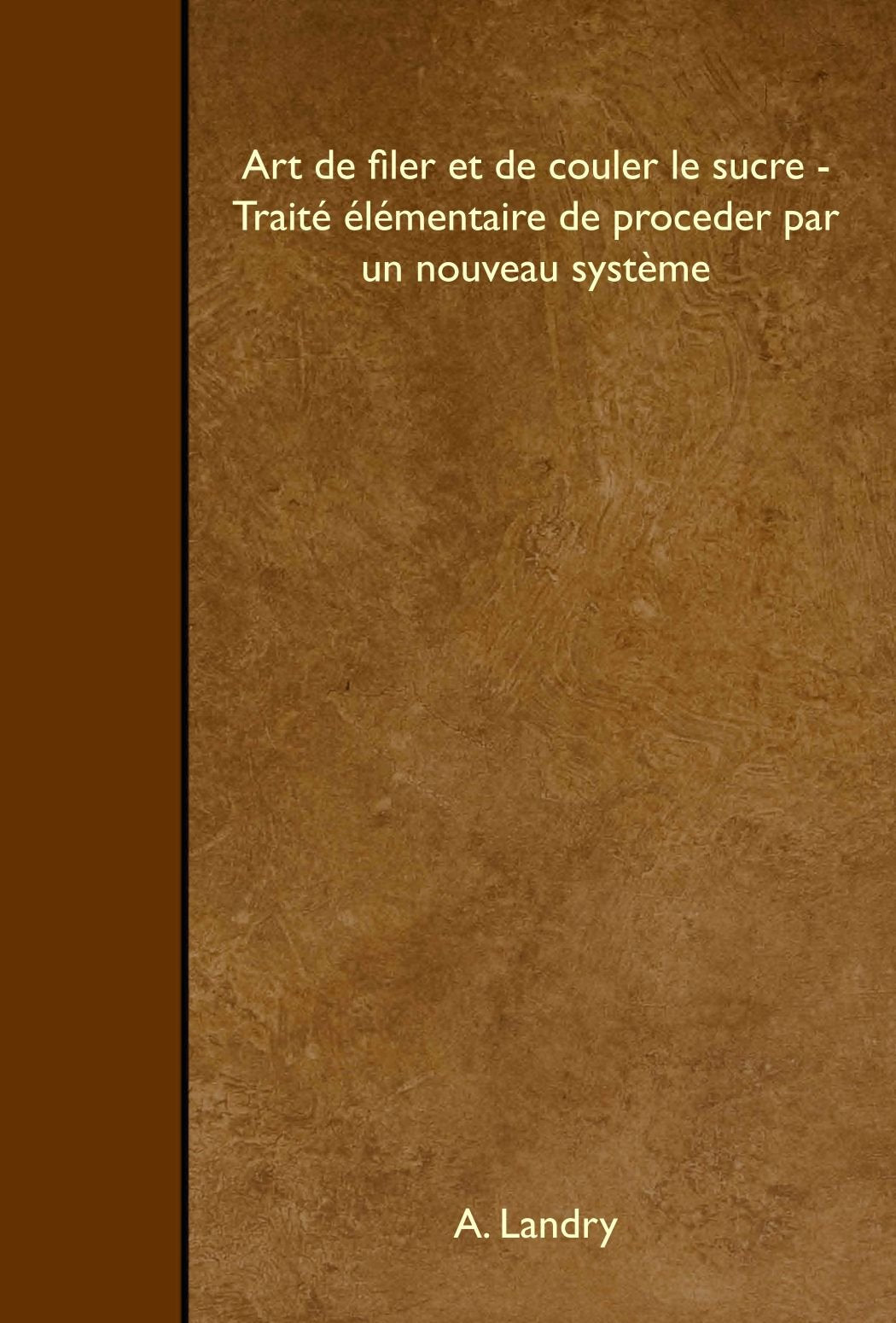 Art de filer et de couler le sucre - Traité élémentaire de proceder par un nouveau système Cooking & Enjoying