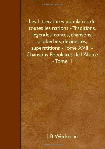 Les Littératures populaires de toutes les nations - Traditions, légendes, contes, chansons, proberbes, devinettes, superstitions - Tome XVIII - Chansons Populaires de l'Alsace - Tome II Social Sciences