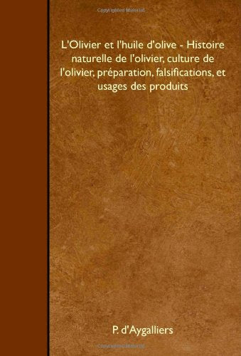 L'Olivier et l'huile d'olive - Histoire naturelle de l'olivier, culture de l'olivier, préparation, falsifications, et usages des produits Garden & Plants