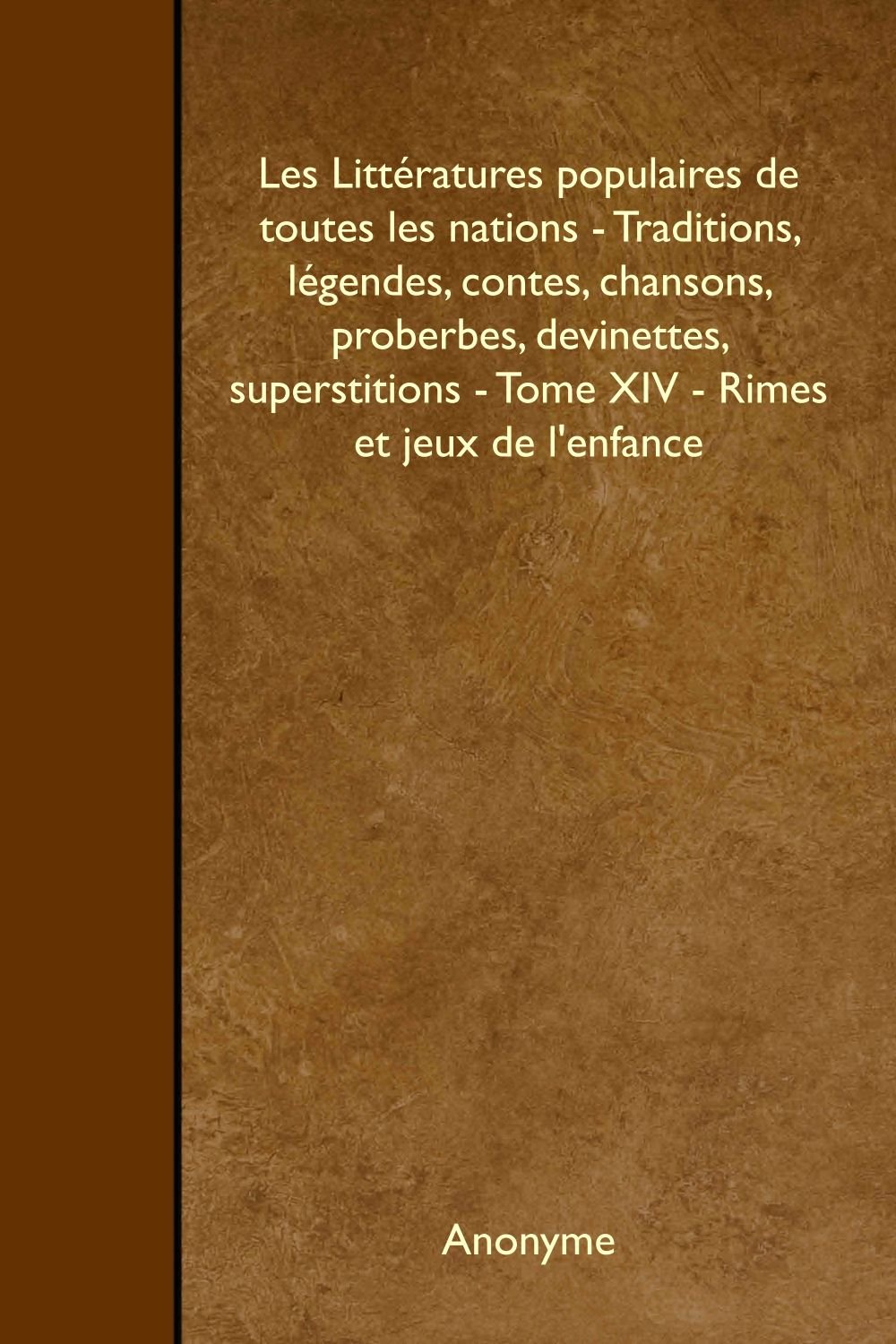 Les Littératures populaires de toutes les nations - Traditions, légendes, contes, chansons, proberbes, devinettes, superstitions - Tome XIV - Rimes et jeux de l'enfance Social Sciences