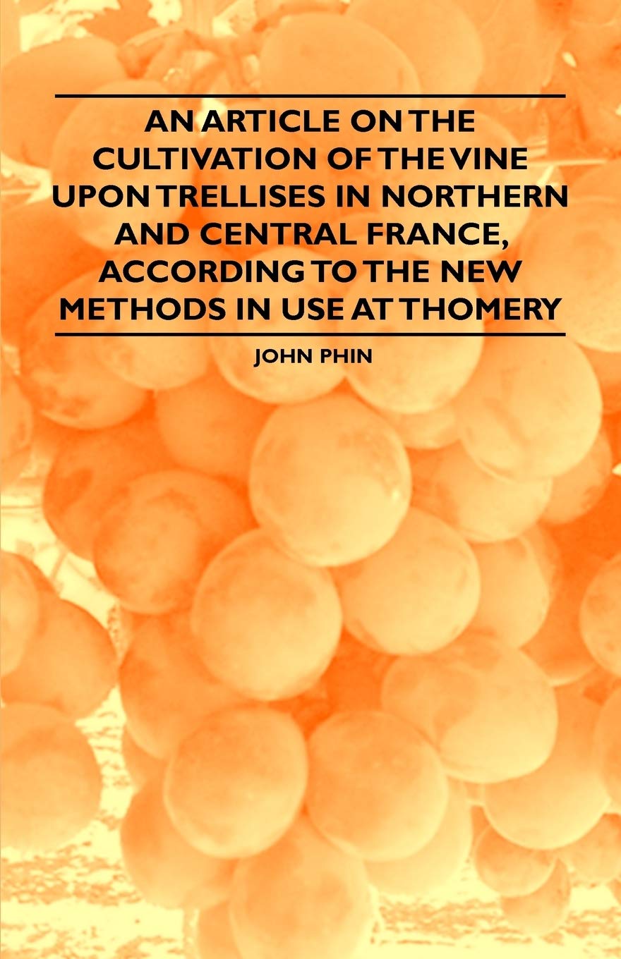 An Article on the Cultivation of the Vine upon Trellises in Northern and Central France, According to the New Methods in Use at Thomery Garden & Plants