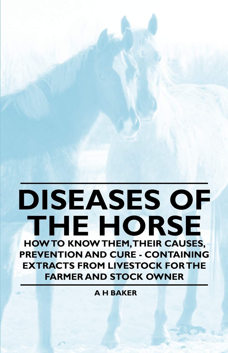 Diseases of the Horse - How to Know Them, Their Causes, Prevention and Cure - Containing Extracts from Livestock for the Farmer and Stock Owner Pets