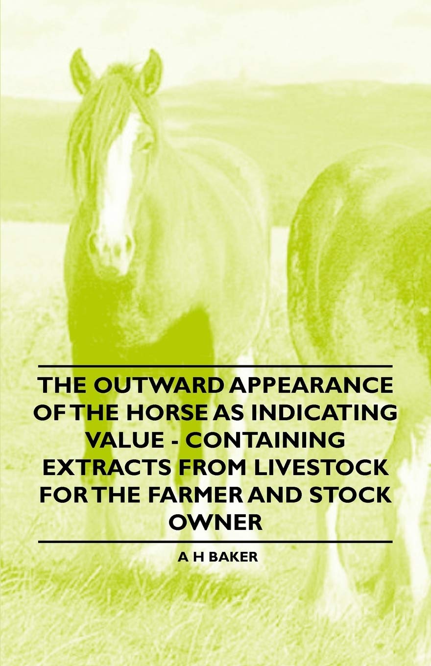 The Outward Appearance of the Horse as Indicating Value - Containing Extracts from Livestock for the Farmer and Stock Owner Pets