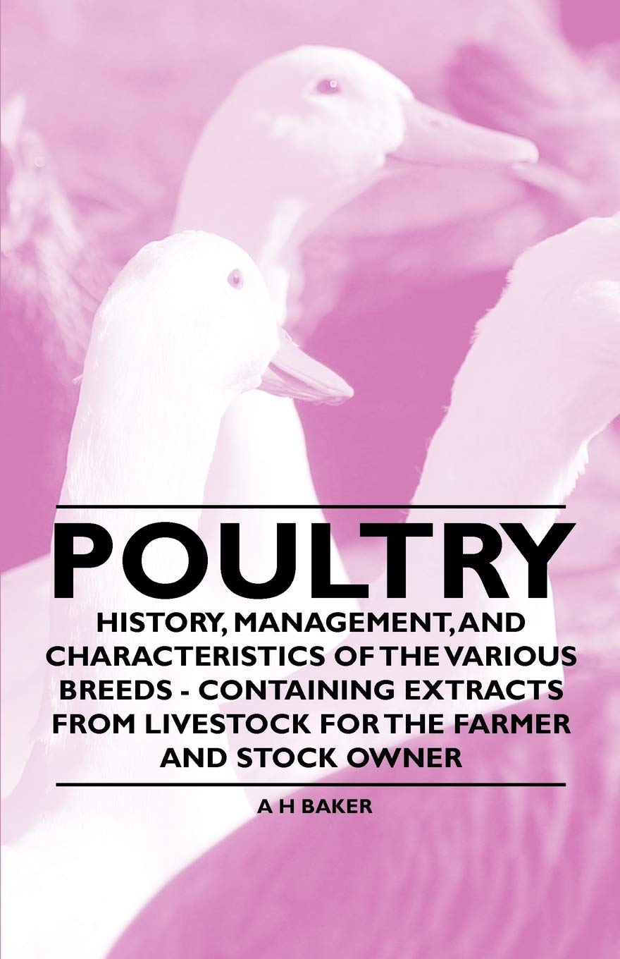 Poultry - History, Management, and Characteristics of the Various Breeds - Containing Extracts from Livestock for the Farmer and Stock Owner Natural Sciences