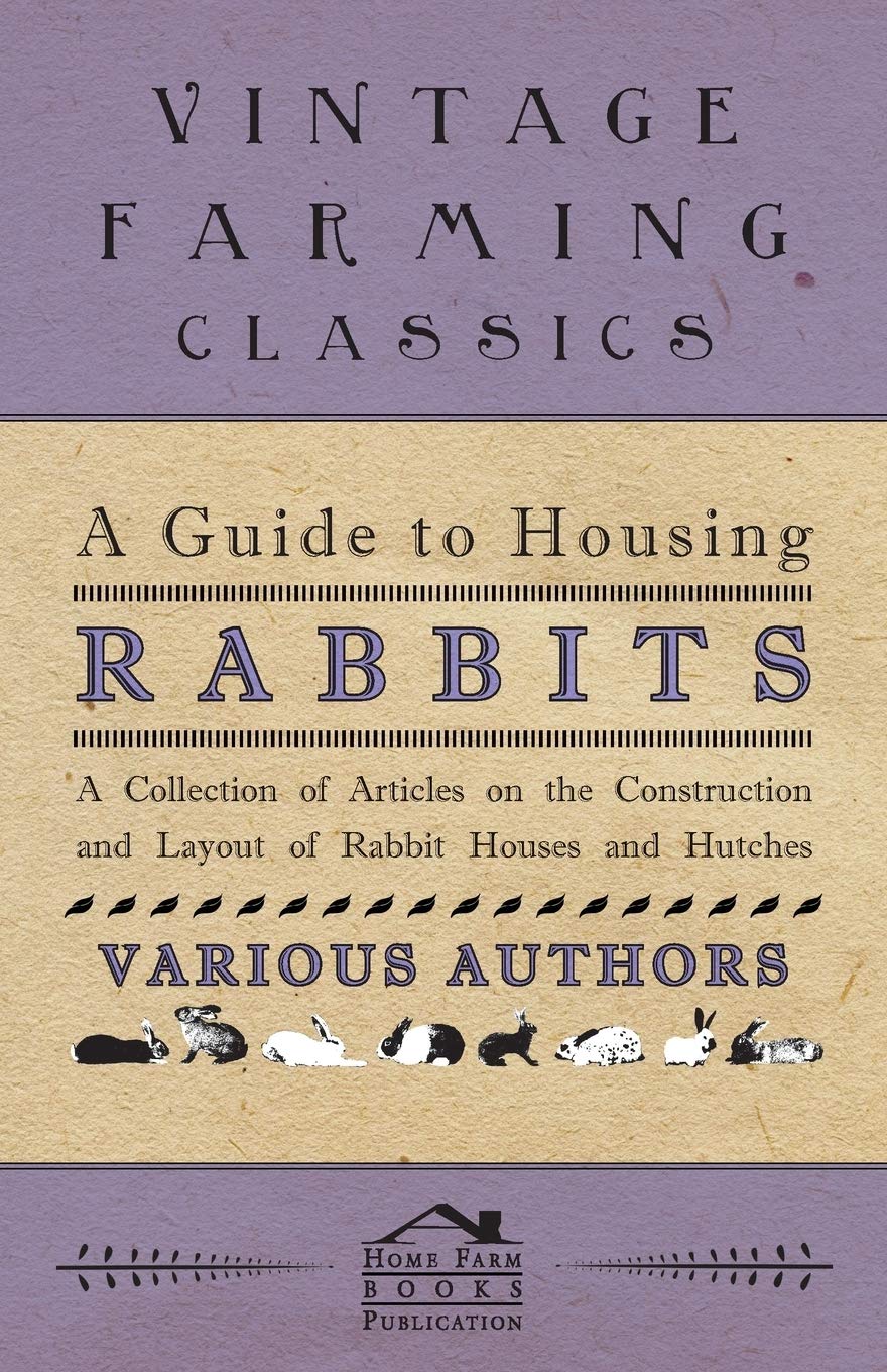 A Guide to Housing Rabbits - A Collection of Articles on the Construction and Layout of Rabbit Houses and Hutches Pets