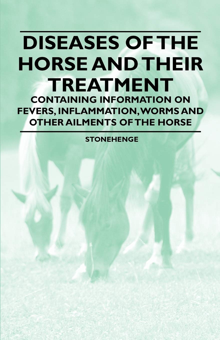 Diseases of the Horse and Their Treatment - Containing Information on Fevers, Inflammation, Worms and Other Ailments of the Horse Business & Technology
