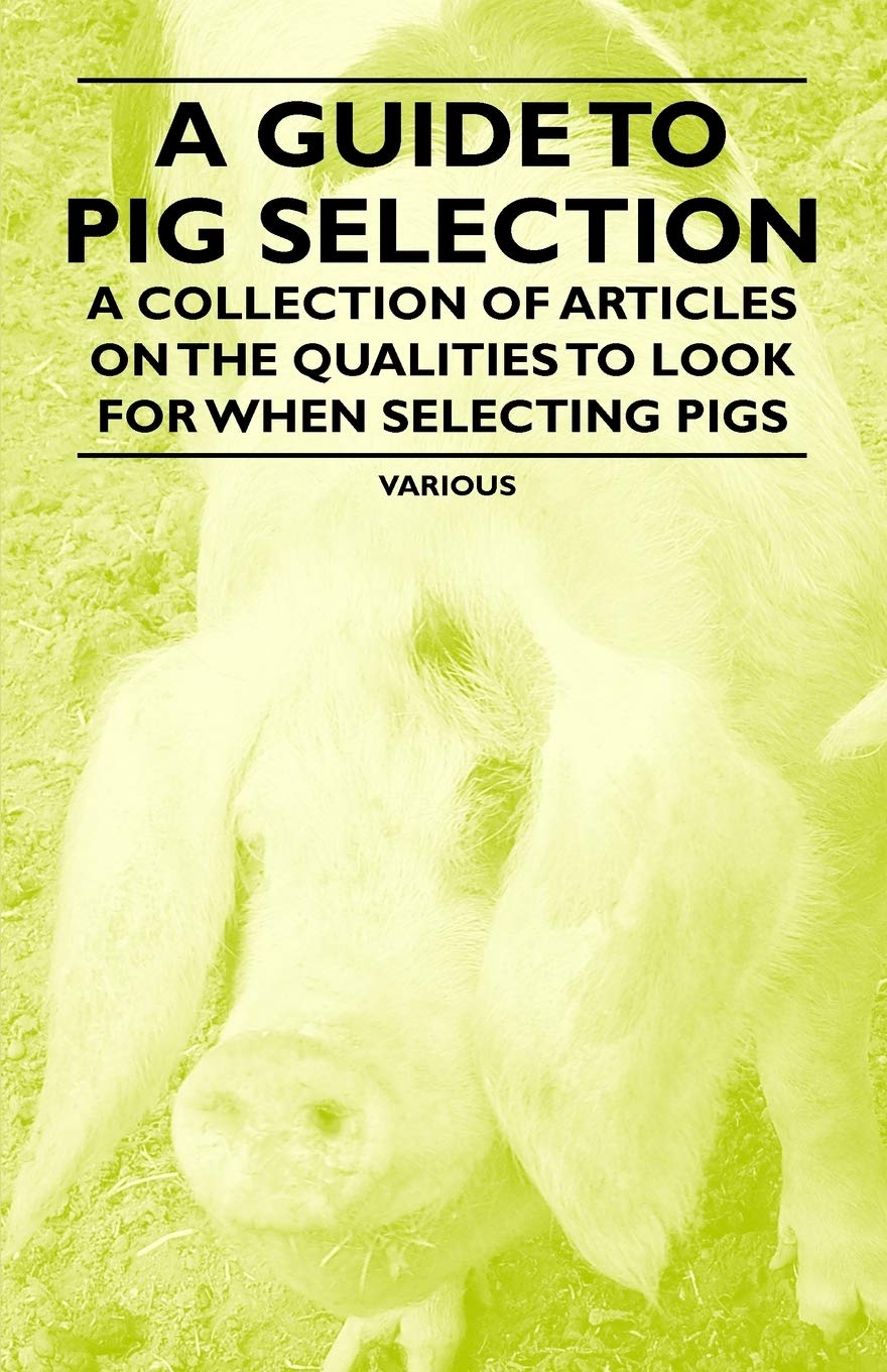 A Guide to Pig Selection - A Collection of Articles on the Qualities to Look for When Selecting Pigs Business & Technology