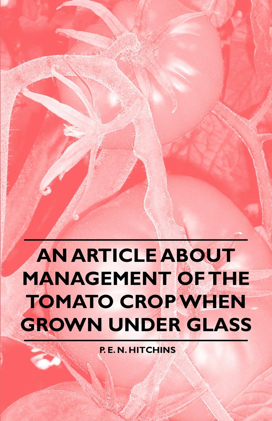 An Article About Management of the Tomato Crop When Grown Under Glass Garden & Plants