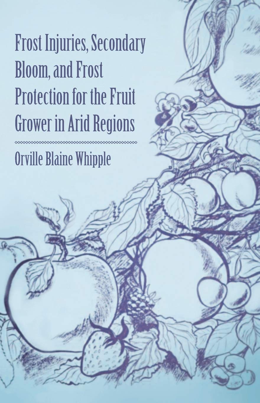 Frost Injuries, Secondary Bloom, and Frost Protection for the Fruit Grower in Arid Regions Garden & Plants