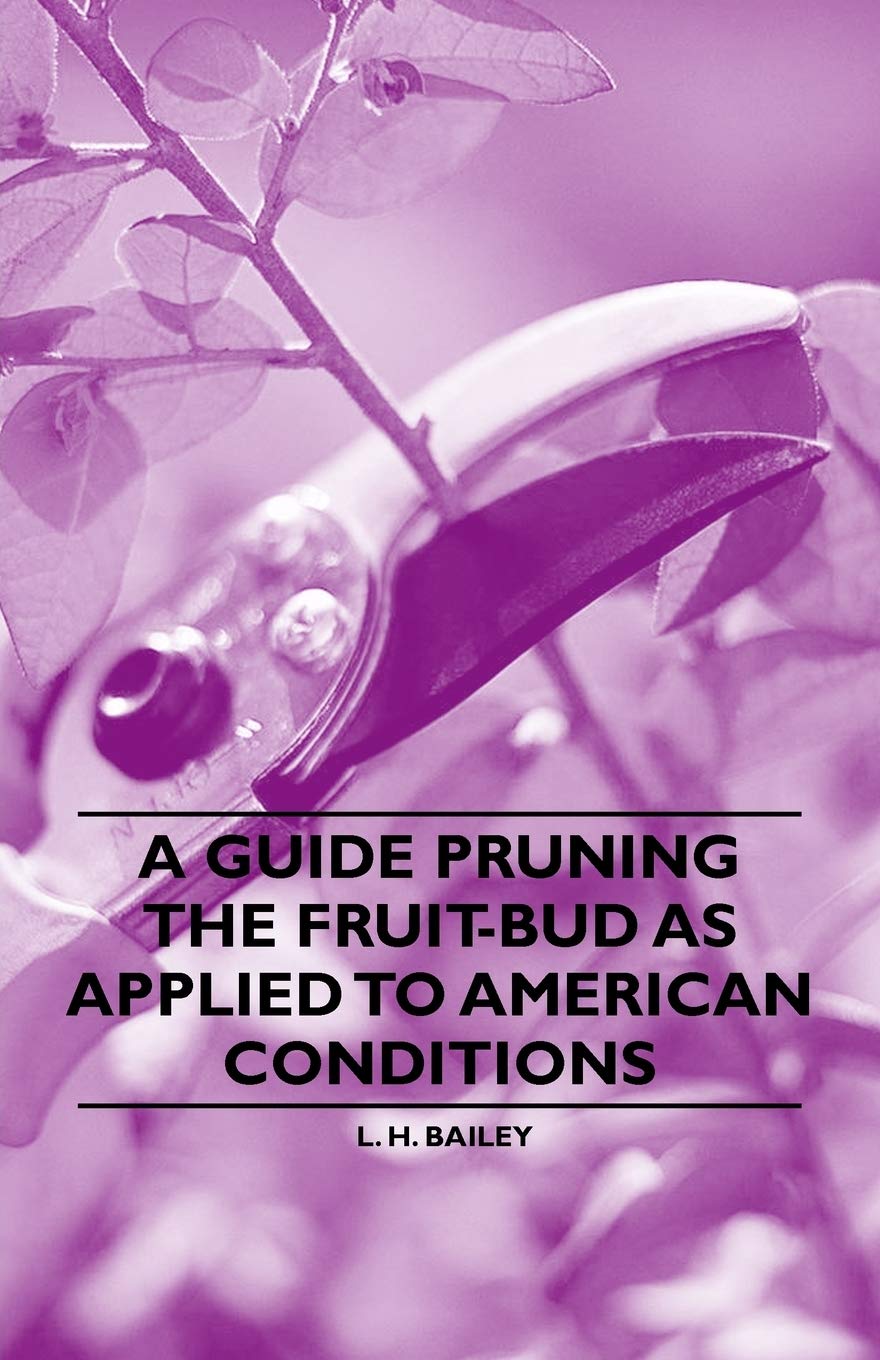 A Guide Pruning the Fruit-Bud as Applied to American Conditions Garden & Plants