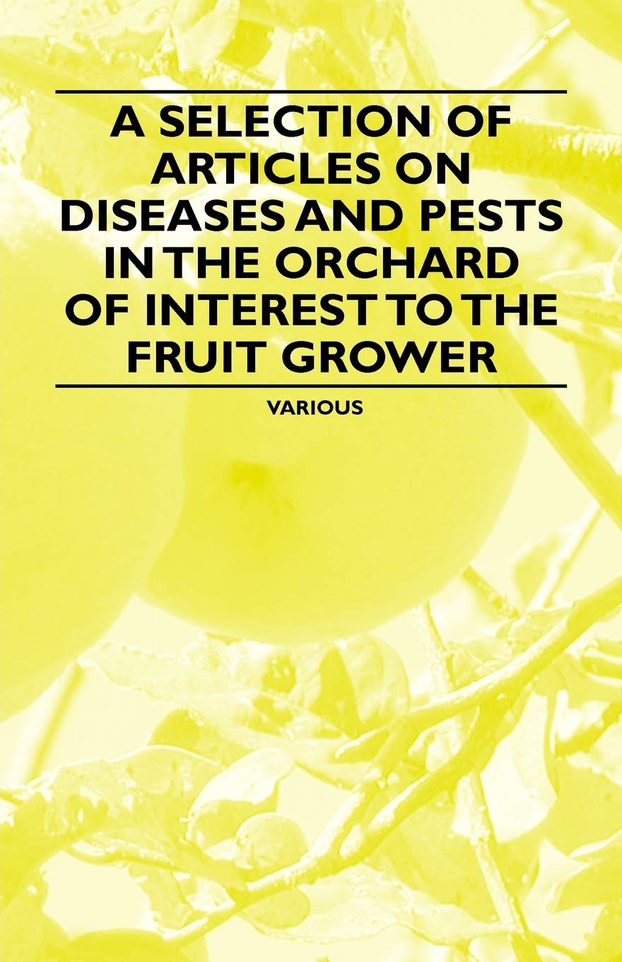A Selection of Articles on Diseases and Pests in the Orchard of Interest to the Fruit Grower Garden & Plants